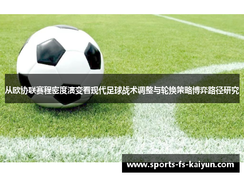 从欧协联赛程密度演变看现代足球战术调整与轮换策略博弈路径研究 从欧协联赛程密度演变看现代足球战术调整与轮换策略博弈路径研究