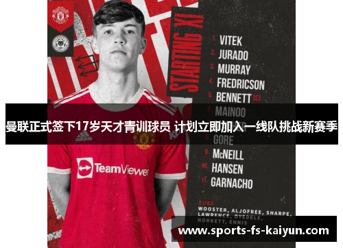 曼联正式签下17岁天才青训球员 计划立即加入一线队挑战新赛季 曼联正式签下17岁天才青训球员 计划立即加入一线队挑战新赛季