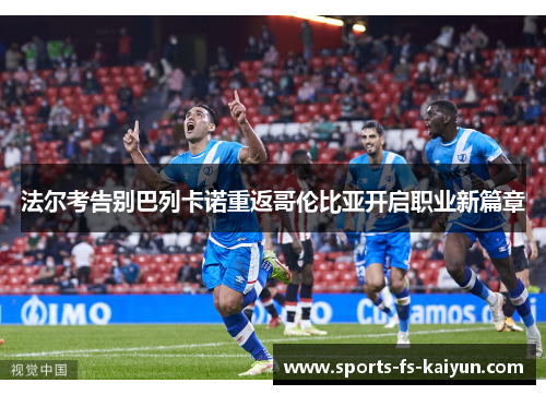 法尔考告别巴列卡诺重返哥伦比亚开启职业新篇章 法尔考告别巴列卡诺重返哥伦比亚开启职业新篇章
